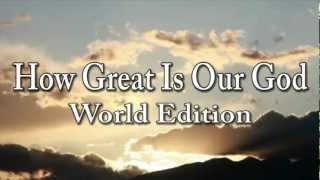 How Great Is Our God - World Edition (with lyrics)