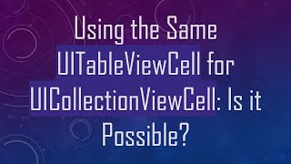 Download the video "Using the Same UITableViewCell for UICollectionViewCell: Is it Possible?"