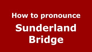 How to pronounce Sunderland Bridge
