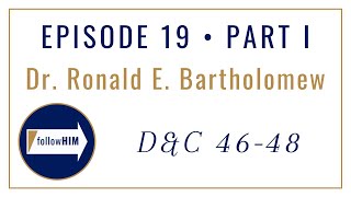 Follow Him : Dr. Ron Bartholomew : Episode 19 Part I : Doctrine & Covenants 46-48