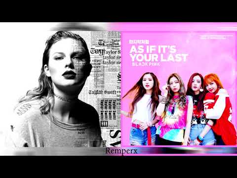 BLACKPINK x Taylor Swift - As If It's Your Last & Look What You Made Me Do MASHUP (by Remperx)