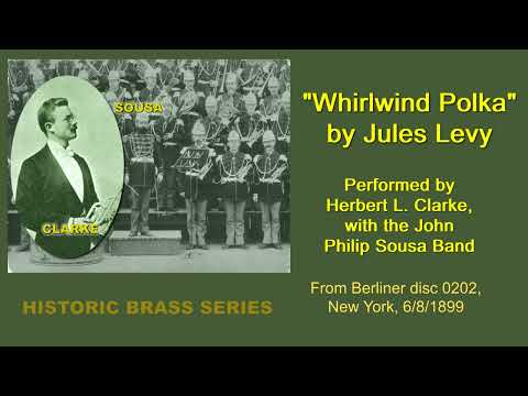 Herbert L. Clarke, Cornet: "Whirlwind Polka" (written by Jules Levy) with the Sousa Band, 6/8/1899