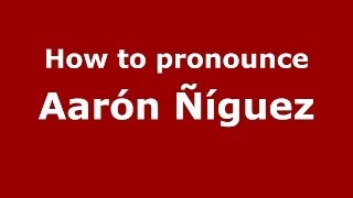 How to pronounce Aarón ñíguez