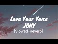 Love Your Voice Jony Slowed Reverb