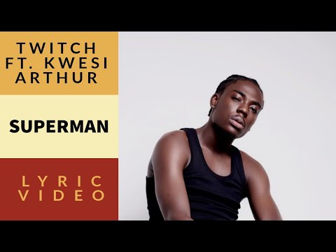 • Twitch - SUPERMAN ft. Kwesi Arthur X Kidi || Lyric Video || •