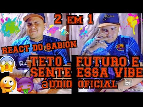 REACT DO SABION  - TETO FUTURO & SENTE ESSA VIBE (ÁUDIOS OFICIAL) 2 REACT EM 1 VÍDEO! #REACT #TETO