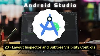 23) Layout Inspector and Subtree Visibility Controls | Android Studio