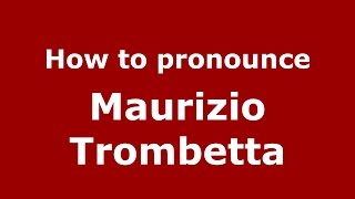 How to pronounce Maurizio Trombetta