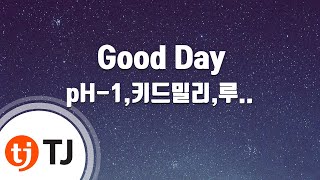 Download lagu [TJ노래방] Good Day - pH-1,키드밀리,루피(Feat.팔로알토)(Prod. By 코드쿤스트) / TJ Karaoke mp3