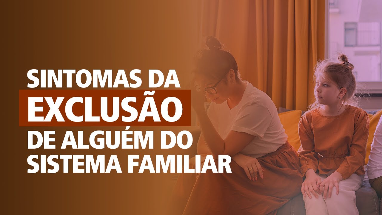SINTOMAS DA EXCLUSÃO DE ALGUÉM DO SISTEMA FAMILIAR