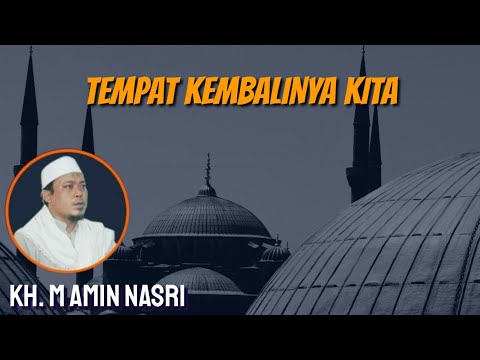 TEMPAT KEMBALINYA KITA - KH. M AMIN NASRI #76