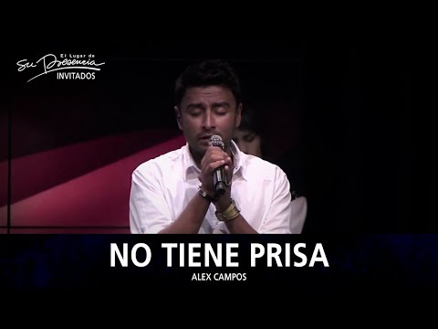 Alex Campos - No Tiene Prisa - El Lugar De Su Presencia