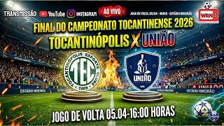 TOCANTINÓPOLIS X UNIÃO AO VIVO | CAMPEONATO TOCANTINENSE 2026 | JOGO DE VOLTA FINAL. 05/04/2026