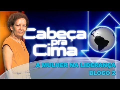 Cabeça Pra Cima - A mulher na liderança - (bloco 2 de) 16-07-2014