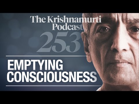 The Krishnamurti Podcast - Ep. 253 - Krishnamurti on Emptying Consciousness