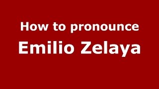 How to pronounce Emilio Zelaya
