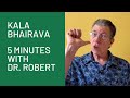 Kala Bhairava 5 Minutes With Dr Robert