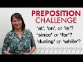 GRAMMAR CHALLENGE: PREPOSITIONS – at, on, in, since, for, during, while