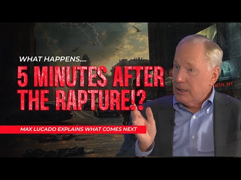 What Happens 5 Minutes After the Rapture!? Max Lucado Explains What Comes Next