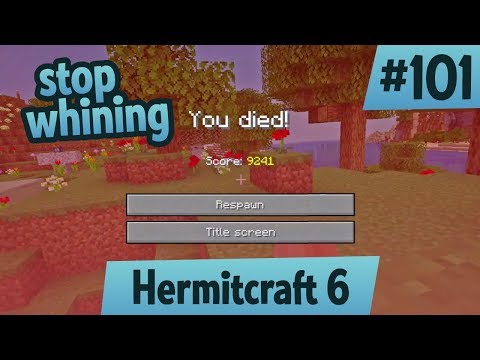 Stop whining — Hermitcraft 6 ep 101