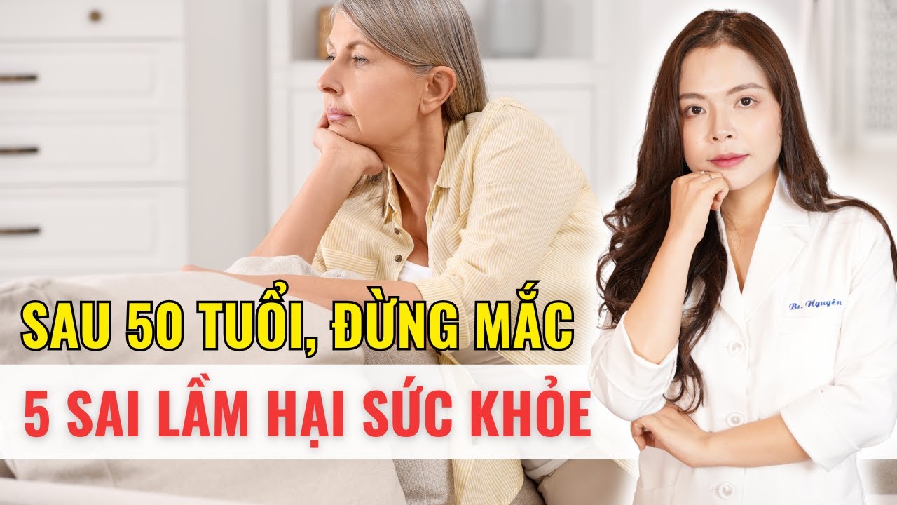 Qua 50 tuổi tuyệt đối không nên mắc 5 sai lầm này, ảnh hưởng lớn đến sức khỏe - Bác sĩ Nguyên