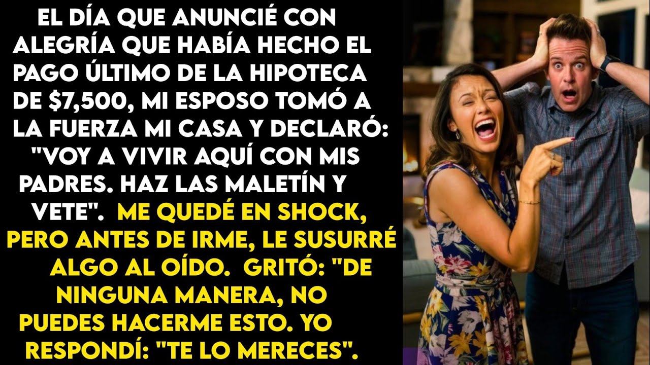 Después de pagar la hipoteca final de $7,500, mi esposo me echó.  Pero al día siguiente, llamó presa