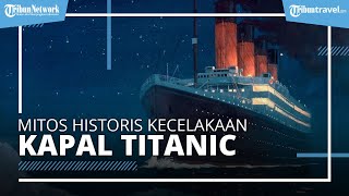 Sejarah Panjang Kecelakaan Laut Paling Historis, Ini 5 Mitos Terkait Tenggelamnya Kapal Titanic