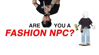 How to tell if you are a FASHION NPC (and how to grow from it)