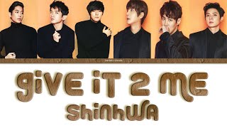 Shinhwa (신화) - Give It 2 Me Lyrics [Color coded Han/Rom/Eng]