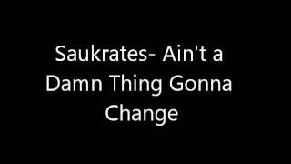 Saukrates- Ain&#39;t a Damn Thing Gonna Change
