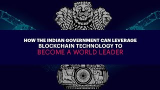 How the Indian Government can Leverage Blockchain Technology to become a World Leader