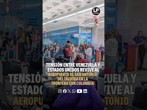 Tensión entre Venezuela y Estados Unidos revive al Aeropuerto de San Antonio del Táchira