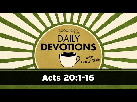 Acts 20:1-16 // Daily Devotions with Pastor Mike