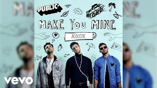 PUBLIC - Make You Mine (Acoustic / Audio) PUBLIC - Make You Mine (Acoustic / Audio)