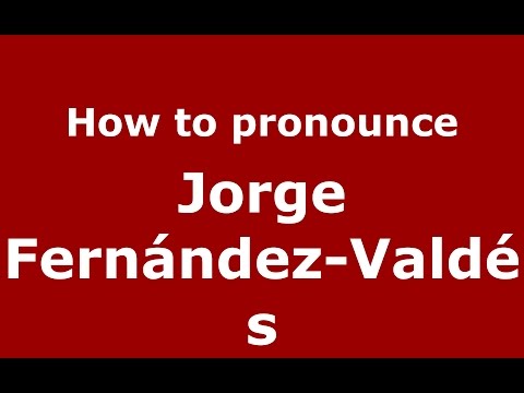 How to pronounce Jorge Fernández-Valdés (Spanish/Argentina) - PronounceNames.com