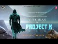 Project K Official Trailer Prabhas Deepika Padukone 2023 Updates