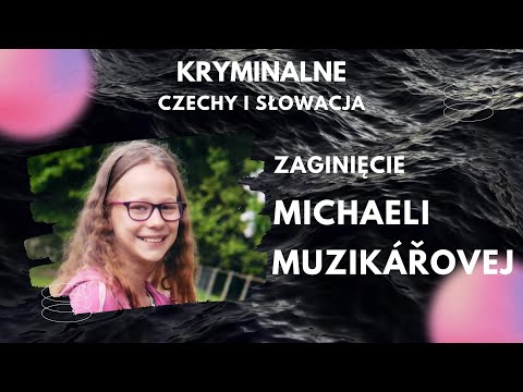 10. Zaginięcie 12 letniej Michaeli Muzikářovej. Tajemnicze zaginięcie. Kryminalny podcast.