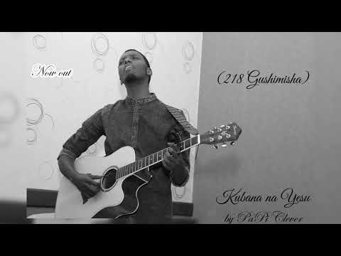 Kubana na Yesu (218 Gushimisha) by PaPi Clever