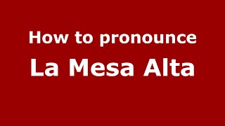 How to pronounce La Mesa Alta