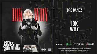 Dre Bandz - “IDK WHY”