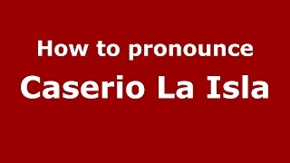 How to pronounce Caserio La Isla