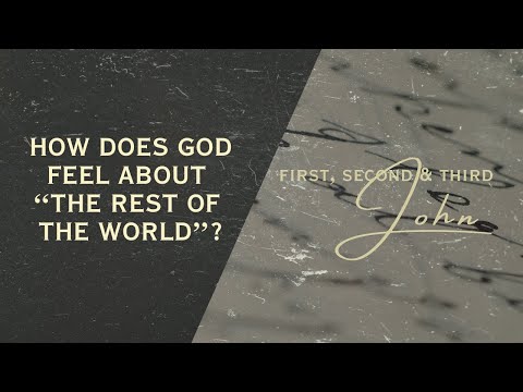 1,2, & 3 John – How Does God Feel About “The Rest of the World?”