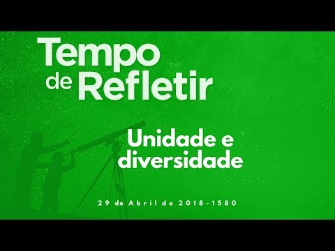 Tempo de Refletir 1580 - Unidade e diversidade
