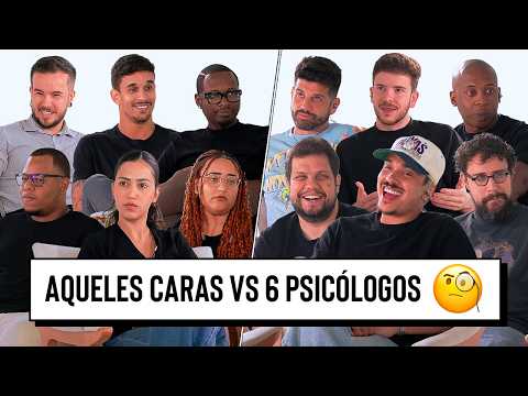AQUELES CARAS VS 6 PSICÓLOGOS