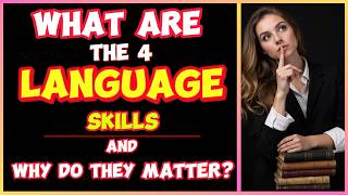 What Are The 4 Language Skills And Why Do They Matter?