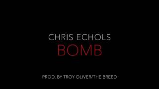 Chris Echols - Bomb (prod. by TroyOliver/TheBreed)