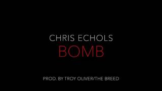 Chris Echols - Bomb (prod. by TroyOliver/TheBreed)