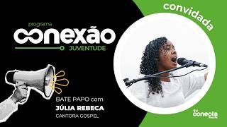 Conexão Juventude com Júlia Rebeca, cantora gospel