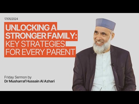 Dr Musharraf Hussain: Friday Sermon - Unlocking a Stronger Family: Key Strategies for Every Parent
