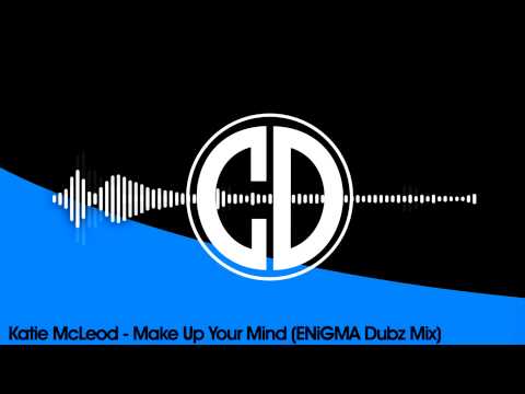 Katie McLeod - Make Up Your Mind (ENiGMA Dubz Mix)